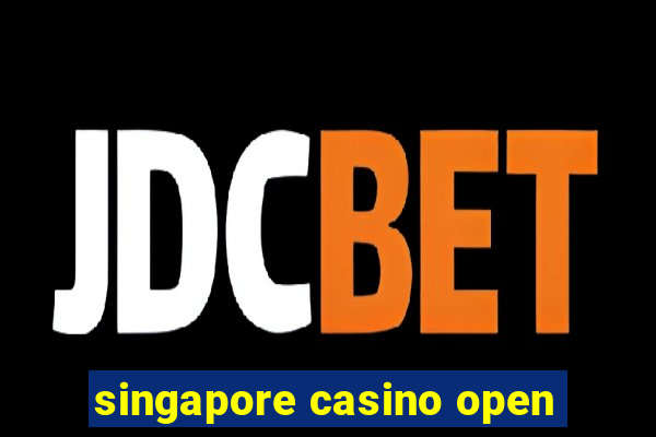 singapore casino open