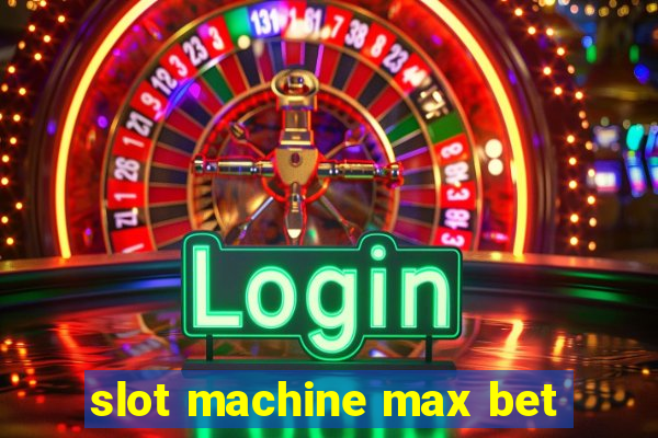 slot machine max bet