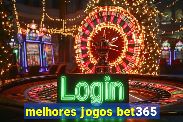 melhores jogos bet365