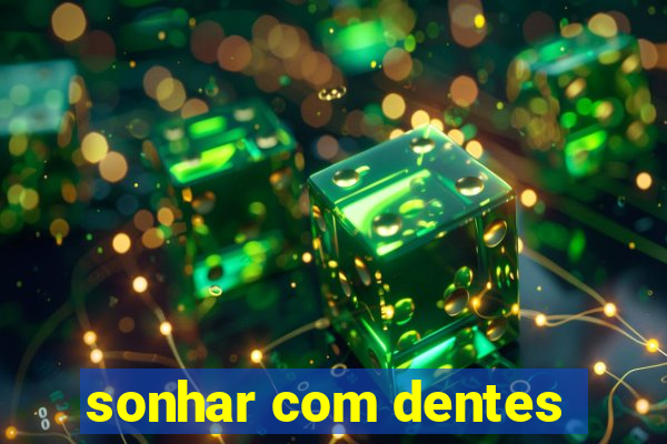 sonhar com dentes