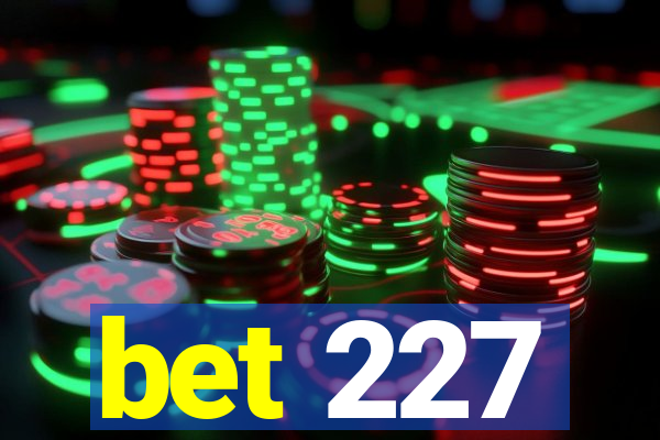 bet 227