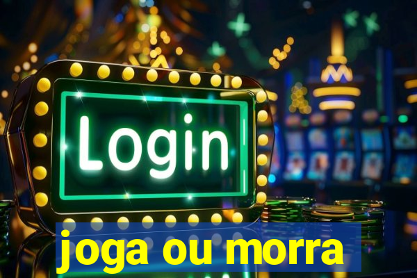 joga ou morra