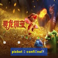 pixbet 茅 confi谩vel?