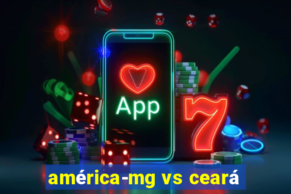 américa-mg vs ceará