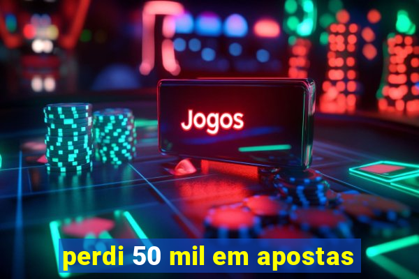 perdi 50 mil em apostas