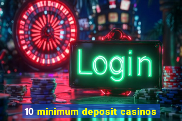 10 minimum deposit casinos