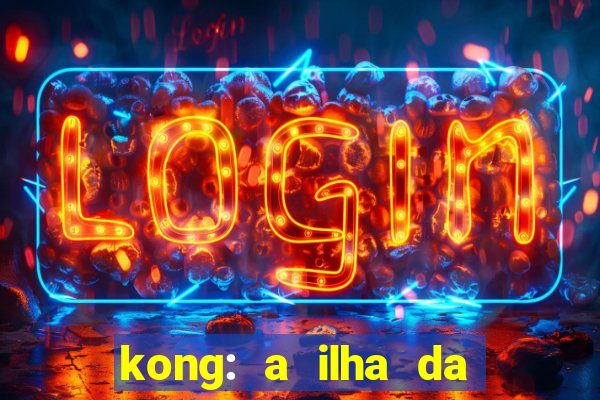 kong: a ilha da caveira filme completo dublado mega filmes