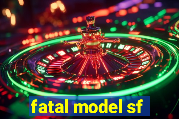 fatal model sf