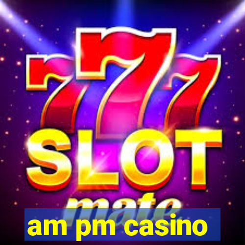 am pm casino