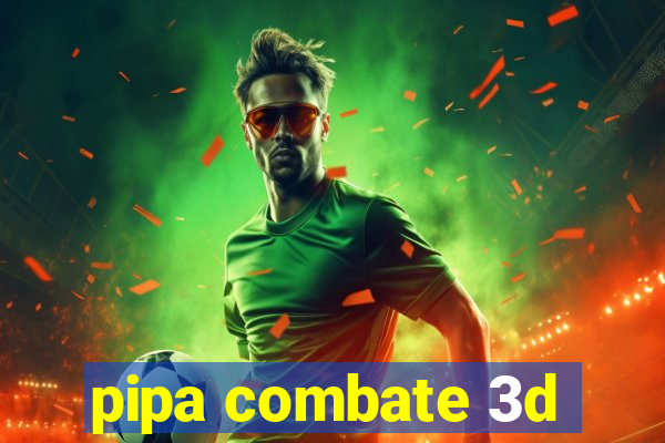 pipa combate 3d