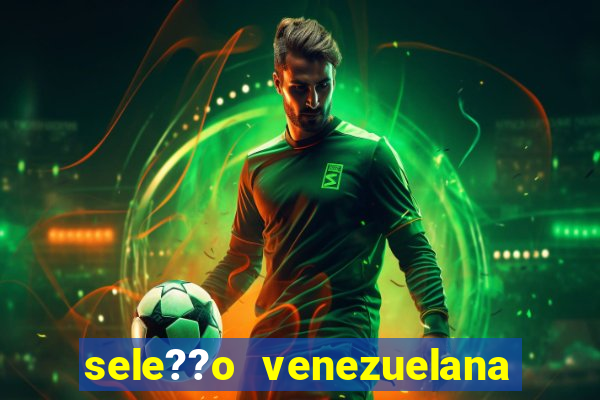 sele??o venezuelana de futebol