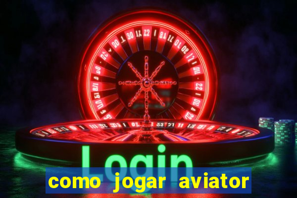 como jogar aviator passo a passo