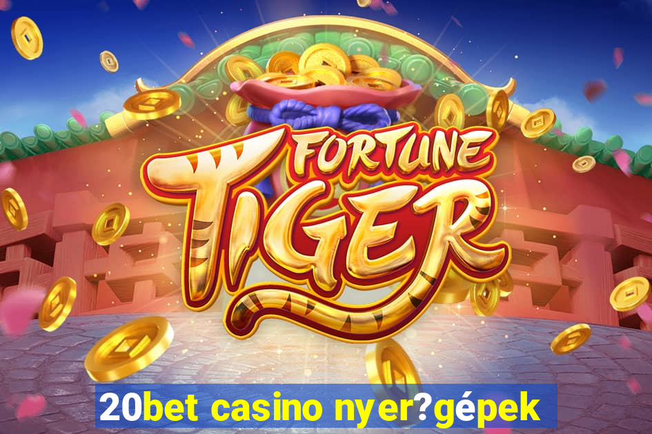 20bet casino nyer?gépek