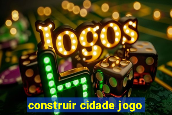 construir cidade jogo