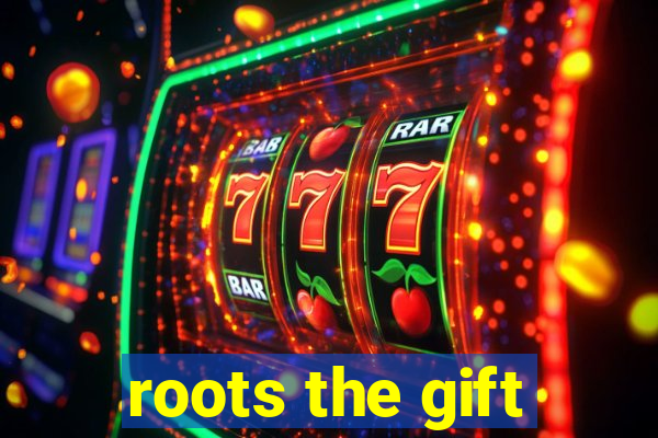 roots the gift