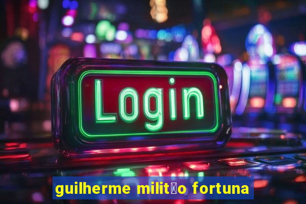 guilherme milit茫o fortuna