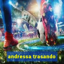 andressa trasando