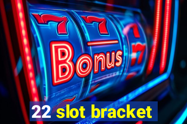 22 slot bracket