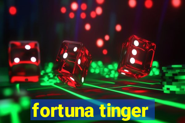 fortuna tinger