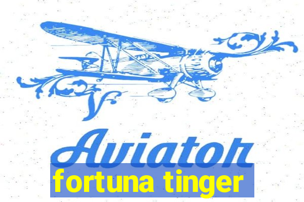 fortuna tinger