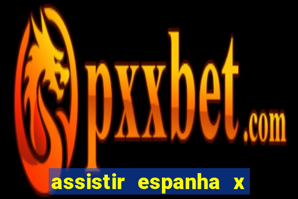 assistir espanha x alemanha ao vivo