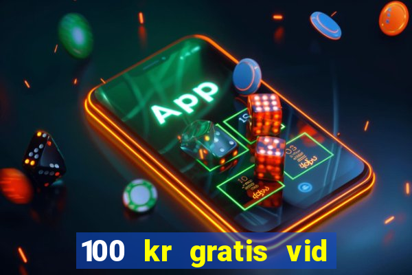 100 kr gratis vid registrering casino 2018