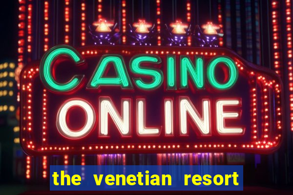 the venetian resort hotel casino las vegas