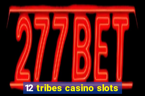 12 tribes casino slots