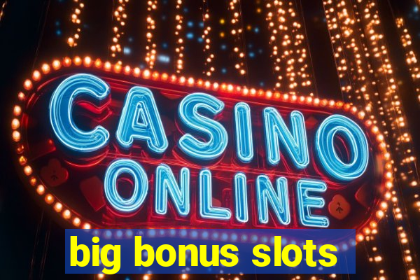 big bonus slots