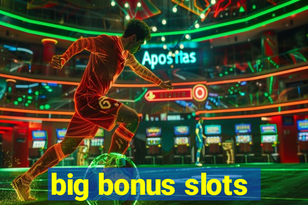 big bonus slots