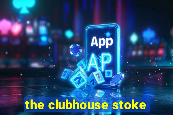 the clubhouse stoke