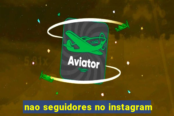 nao seguidores no instagram