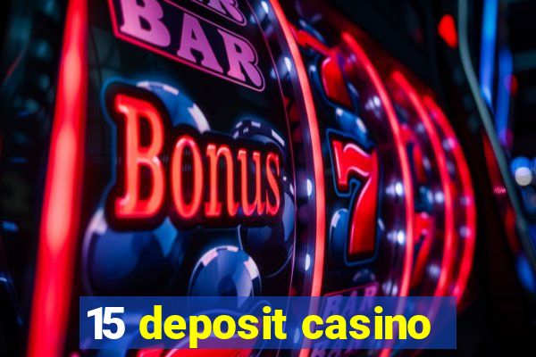 15 deposit casino