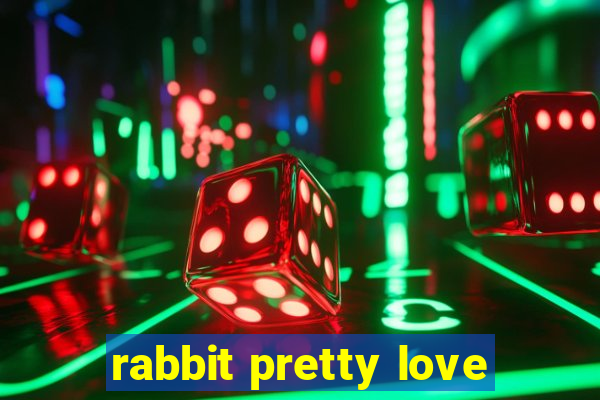 rabbit pretty love