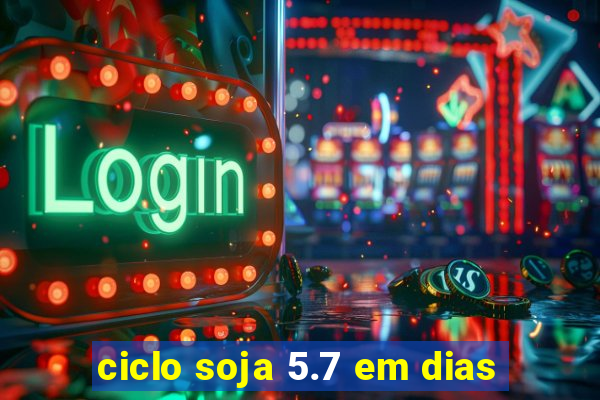 ciclo soja 5.7 em dias