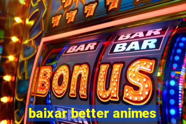 baixar better animes