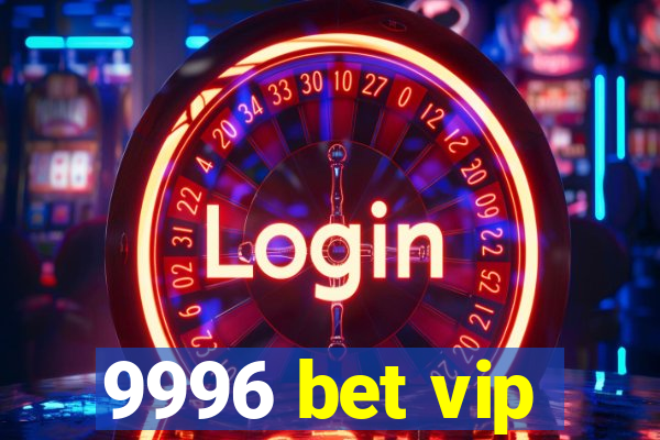 9996 bet vip