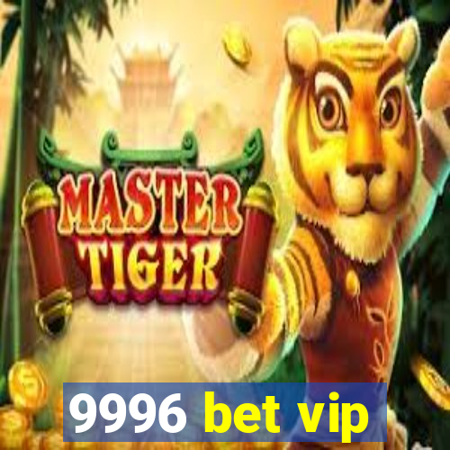 9996 bet vip