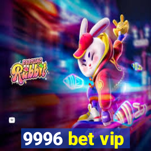 9996 bet vip