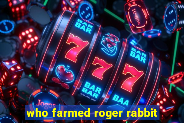 who farmed roger rabbit