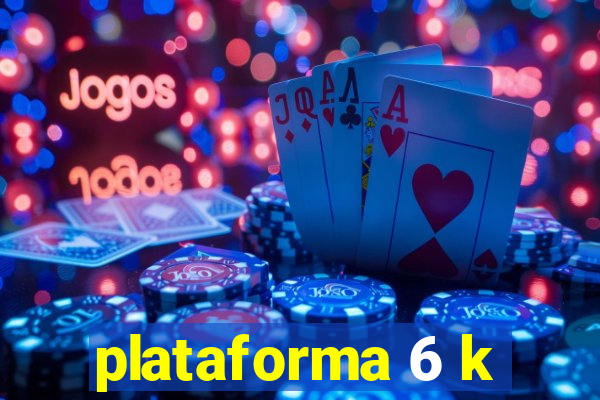 plataforma 6 k