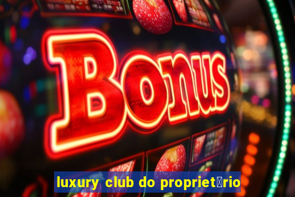 luxury club do propriet谩rio