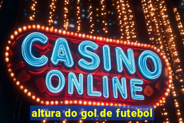 altura do gol de futebol