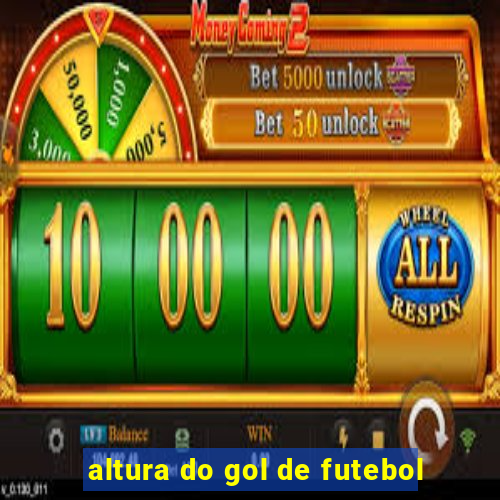 altura do gol de futebol