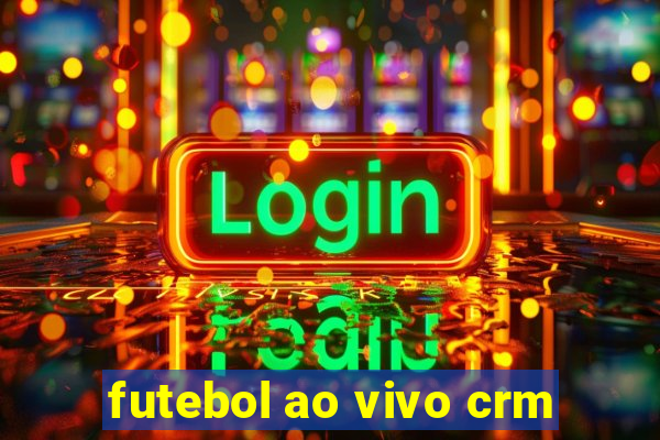 futebol ao vivo crm