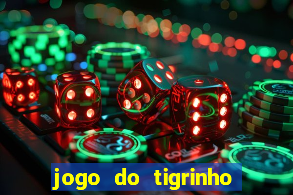 jogo do tigrinho valendo dinheiro