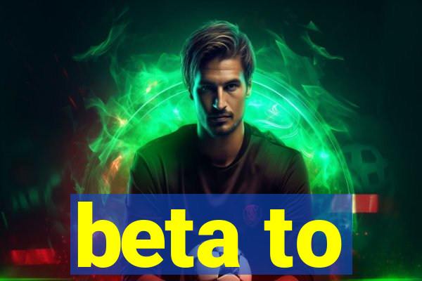 beta to