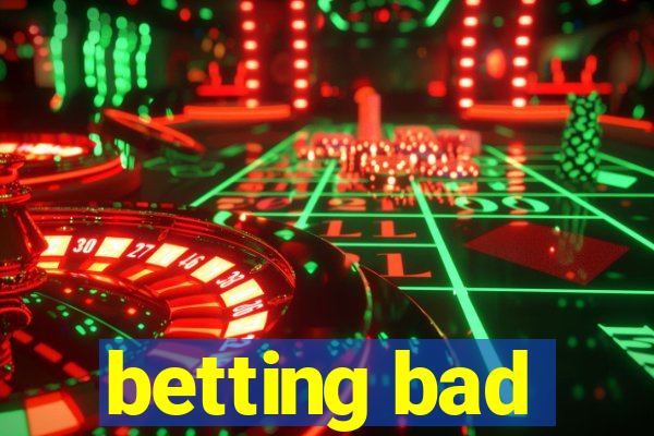 betting bad