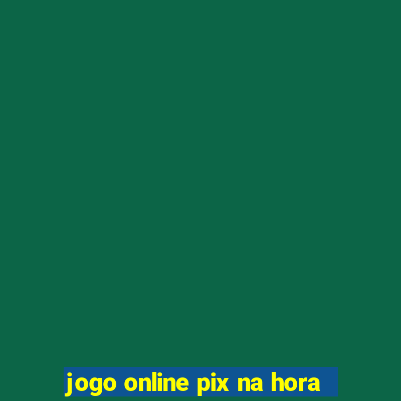 jogo online pix na hora