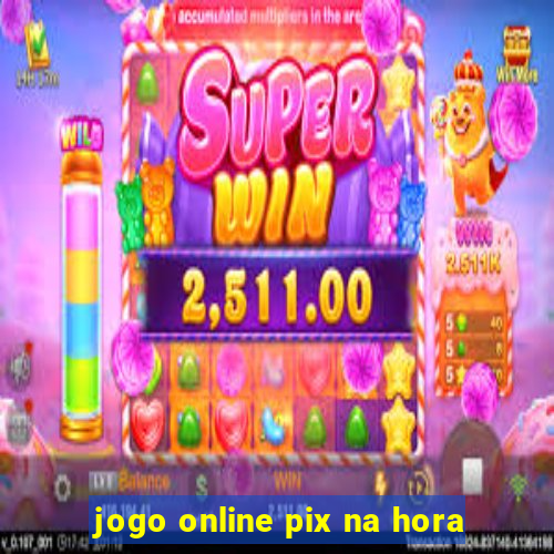 jogo online pix na hora